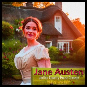 Jane Austen: and her Country-House Comedy, William Henry Helm