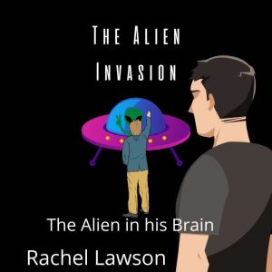 The Alien Invasion: The Alien in his Brain, Rachel Lawson