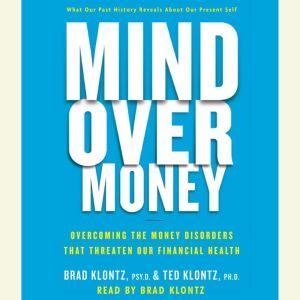 Mind over Money: Overcoming the Money Disorders that Threaten our Financial Health, Brad Klontz