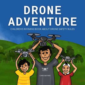 Drone Adventure: Children's Rhyming Book About Drone Safety Rules, Chris Mather