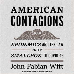 American Contagions: Epidemics and the Law from Smallpox to COVID-19, John Fabian Witt
