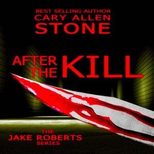 AFTER THE KILL: The Jake Roberts Series, Cary Allen Stone
