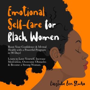 Emotional Self-Care for Black Women: Boost Your Confidence & Mental Health with a Powerful Program in 90 Days! Learn to Love Yourself, Increase Motivation, Overcome Obstacles & Become a Strong Woman., EasyTube Zen Studio