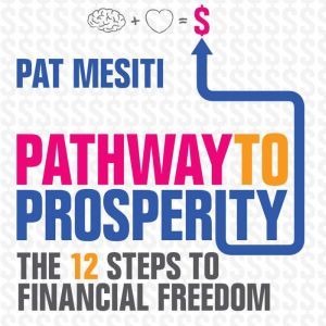 Pathway to Prosperity: The 12 Steps to Financial Freedom, Pat Mesiti