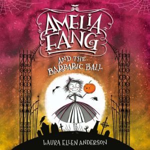 Amelia Fang and the Barbaric Ball, Laura Ellen Anderson