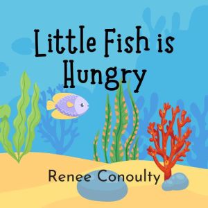 Little Fish is Hungry, Renee Conoulty