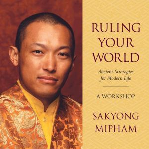 Ruling Your World: Ancient Strategies for Modern Life, Sakyong Mipham Rinpoche