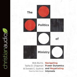 The Politics of Ministry: Navigating Power Dynamics and Negotiating Interests, Bob Burns
