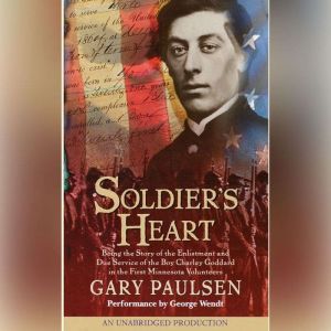 Soldier's Heart: Being the Story of the Enlistment and Due Service of the Boy Charley Goddard in the First Minnesota Volunteers, Gary Paulsen