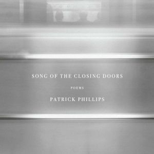 Song of the Closing Doors: Poems, Patrick Phillips