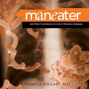 Maneater: And Other True Stories of a Life in Infectious Diseases, Pamela Nagami, M.D.