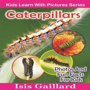 Caterpillars: Caterpillars: Photos and Fun Facts for Kids, Isis Gaillard