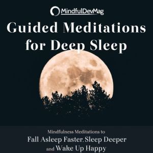 Guided Meditations for Deep Sleep: Mindfulness Meditations to Fall Asleep Faster, Sleep Deeper and Wake Up Happy, MindfulDevMag