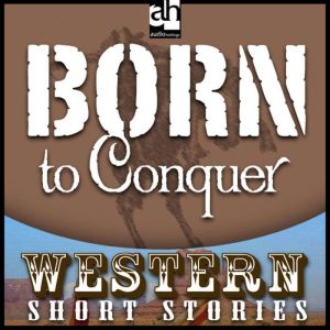 Born to Conquer: Western: Short Stories, Ernest Haycox
