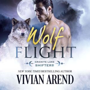 Wolf Flight: Granite Lake Wolves #2, Vivian Arend