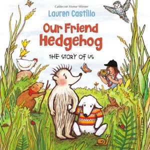 Our Friend Hedgehog: The Story of Us, Lauren Castillo