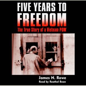 Five Years to Freedom: The True Story of a Vietnam POW, James N. Rowe