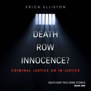 Death Row Innocence?: Criminal Justice or In-Justice?, Erica Elliston