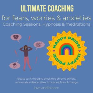 Ultimate coaching for fears, worries & anxieties Coaching Sessions, Hypnosis & meditations: release toxic thought, break free chronic anxiety, receive abundance, attract miracles, fear of change, LoveAndBloom