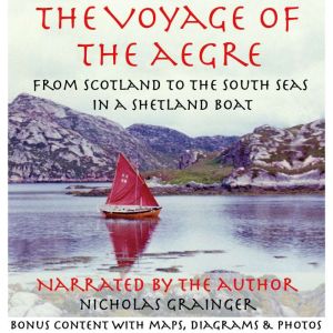 The Voyage of The Aegre: From Scotland to the South Seas in a Shetland boat, Nicholas Grainger