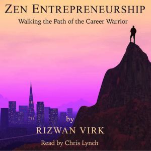 Zen Entrepreneurship: Walking the Path of the Career Warrior, Rizwan Virk