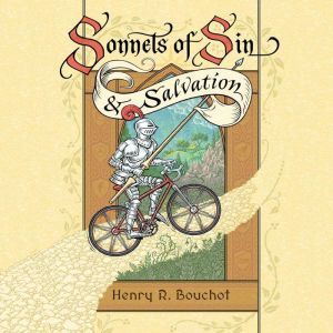 Sonnets of Sin & Salvation: A Tale of Partisanship & Pragmatism in the Age of Donald Trump, Henry R Bouchot