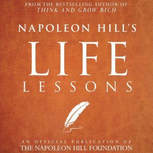 Napoleon Hill's Life Lessons: An Official Publication of the Napoleon Hill Foundation, Napoleon Hill