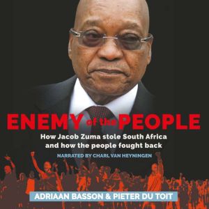 Enemy of the People: How Jacob Zuma stole South Africa and how the people fought back, Adriaan Basson