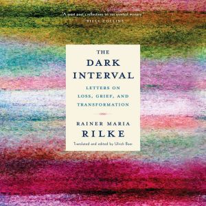 The Dark Interval: Letters on Loss, Grief, and Transformation, Rainer Maria Rilke