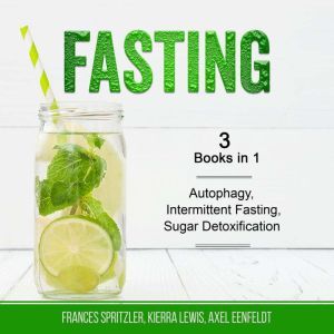 Fasting: 3 Books in 1 - Autophagy, Intermittent Fasting, Sugar Detoxification, Frances Spritzler
