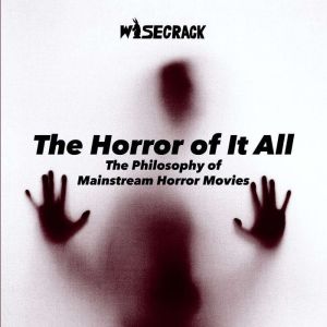The Horror of It All: The Philosophy of Mainstream Horror Movies, Wisecrack