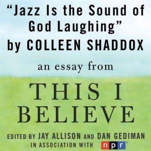 Jazz is the Sound of God Laughing: A This I Believe Essay, Colleen Shaddox