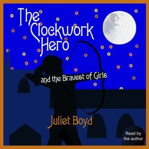 The Clockwork Hero and the Bravest of Girls, Juliet Boyd