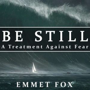 Be Still: A Treatment Against Fear, Emmet Fox