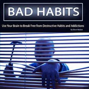 Bad Habits: Use Your Brain to Break Free from Destructive Habits and Addictions, Dave Rodan