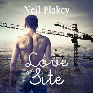 Love on Site: An Age Gap Sexy Boss Hard Hat Gay Romance, Neil Plakcy