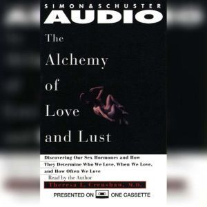 Alchemy of Love and Lust: Discover Our Sex Hormones & Determine Who We Love, Theresa L. Crenshaw