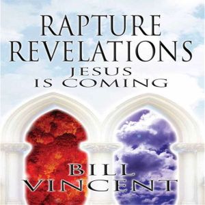 Rapture Revelations: Jesus is Coming, Bill Vincent