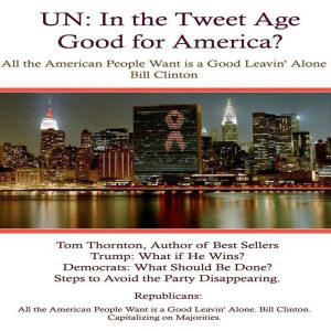 UN in the Tweet Age: Good for America?: All the American People Want is a Good Leavin' Alone, Tom Thornton