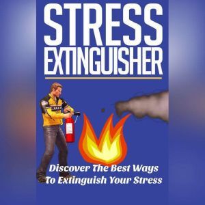 Stress Extinguisher - Learn How to Overcome Your Stress and Decrease Your Anxiety Using these Powerful Solutions!, Empowered Living