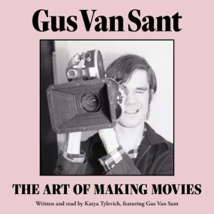 Gus Van Sant: The Art of Making Movies, Katya Tylevich