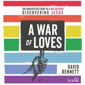 A War of Loves: The Unexpected Story of a Gay Activist Discovering Jesus, David Bennett
