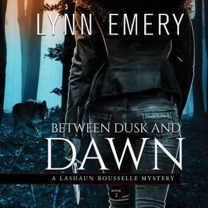 Between Dusk and Dawn (Book 2): A LaShaun Rousselle Mystery, Lynn Emery