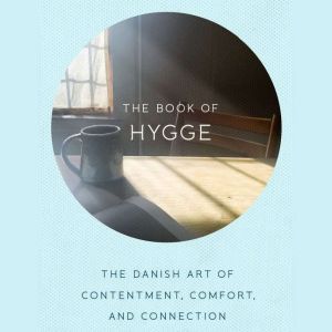 The Book of Hygge: The Danish Art of Contentment, Comfort, and Connection, Louisa Thomsen Brits