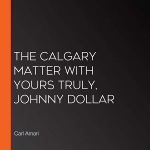 The Calgary Matter with Yours Truly, Johnny Dollar, Carl Amari