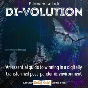 Di-volution: An Essential Guide to Winning in a Digitally Transformed Post-Pandemic Environment, Herman Singh