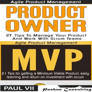 Agile Product Management Box Set: Product Owner 21 Tips & Minimum Viable Product 21 Tips for Getting an MVP with Scrum, Paul VII