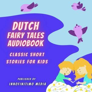 Dutch Fairy Tales Audiobook: Classic Short Stories for Kids, Innofinitimo Media