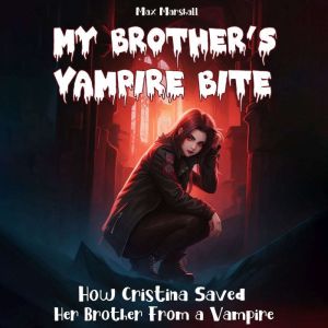 My Brother's Vampire Bite: How Cristina Saved Her Brother From a Vampire, Max Marshall