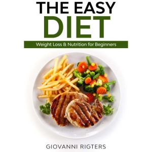 The Easy Diet: Weight Loss & Nutrition for Beginners, Giovanni Rigters